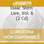 Isaac Stern: Live, Vol. 6 (2 Cd) cd musicale
