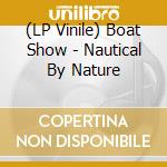 (LP Vinile) Boat Show - Nautical By Nature vinile