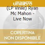 (LP Vinile) Ryan Mc Mahon - Live Now vinile