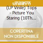 (LP Vinile) Tops - Picture You Staring (10Th Anniversary De lp vinile