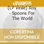 (LP Vinile) Roy - Spoons For The World vinile