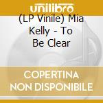 (LP Vinile) Mia Kelly - To Be Clear vinile