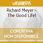 Richard Meyer - The Good Life! cd