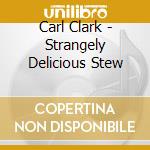 Carl Clark - Strangely Delicious Stew cd