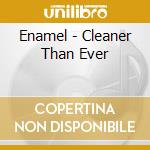 Enamel - Cleaner Than Ever cd