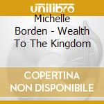 Michelle Borden - Wealth To The Kingdom cd