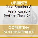 Julia Bourlina & Anna Korab - Perfect Class 2: Music For Ballet Class cd musicale di Julia Bourlina & Anna Korab