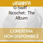G-Swiff - Ricochet: The Album cd