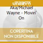Aka/Michael Wayne - Movin' On cd
