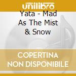 Yata - Mad As The Mist & Snow cd musicale di Yata
