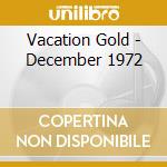 Vacation Gold - December 1972 cd musicale di Vacation Gold