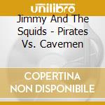 Jimmy And The Squids - Pirates Vs. Cavemen cd