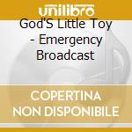 God'S Little Toy - Emergency Broadcast cd