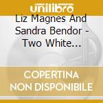 Liz Magnes And Sandra Bendor - Two White Mothers cd