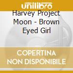 Harvey Project Moon - Brown Eyed Girl cd