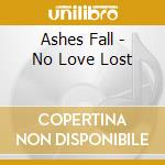 Ashes Fall - No Love Lost cd musicale di Ashes Fall