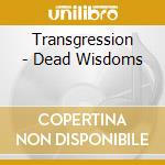 Transgression - Dead Wisdoms cd musicale di Transgression