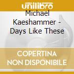 Michael Kaeshammer - Days Like These cd musicale di Michael Kaeshammer