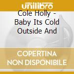 Cole Holly - Baby Its Cold Outside And cd