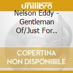 Nelson Eddy - Gentleman Of/Just For.. cd musicale di Nelson Eddy