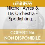 Mitchell Ayres & His Orchestra - Spotlighting Mitchell Ayres And His Fashions In Music cd musicale di Mitchell Ayres & His Orchestra