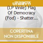 (LP Vinile) Flag Of Democracy (Fod) - Shatter Your Day (2 Lp) lp vinile di Flag Of Democracy (Fod)
