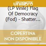 (LP Vinile) Flag Of Democracy (Fod) - Shatter Your Day (2 Lp) vinile