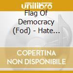 Flag Of Democracy (Fod) - Hate Rock / Everything Sucks cd musicale di Flag Of Democracy