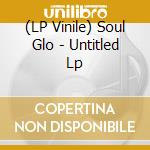 (LP Vinile) Soul Glo - Untitled Lp vinile