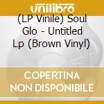 (LP Vinile) Soul Glo - Untitled Lp (Brown Vinyl) vinile