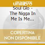 Soul Glo - The Nigga In Me Is Me / Untitled cd