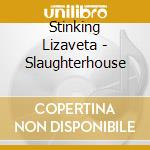 Stinking Lizaveta - Slaughterhouse cd