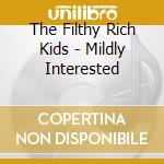 The Filthy Rich Kids - Mildly Interested cd musicale di The Filthy Rich Kids