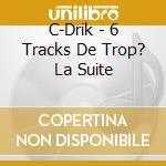 C-Drik - 6 Tracks De Trop? La Suite cd