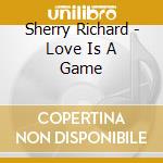 Sherry Richard - Love Is A Game cd musicale di Sherry Richard