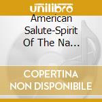 American Salute-Spirit Of The Na - American Salute: Spirit Of The Nation cd musicale di American Salute
