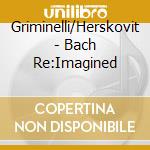 Griminelli/Herskovit - Bach Re:Imagined cd musicale