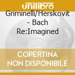 Griminelli/Herskovit - Bach Re:Imagined cd