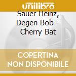 Sauer Heinz, Degen Bob - Cherry Bat cd