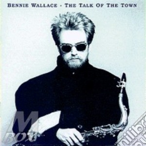 Bennie Wallace - The Talk Of The Town cd musicale di Bennie Wallace