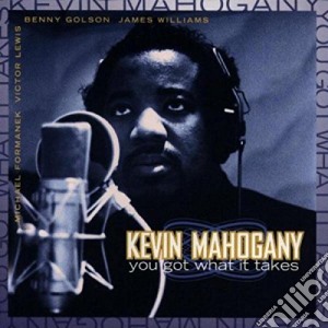 Kevin Mahogany - You Got What It Takes cd musicale di Kevin Mahogany
