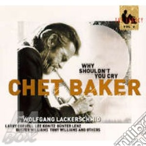 Chet Baker - Why Shouldn't You Cry - The Legacy Vol.3 cd musicale di Chet Baker
