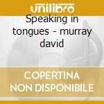 Speaking in tongues - murray david cd musicale di David Murray