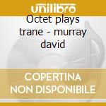 Octet plays trane - murray david cd musicale di David Murray
