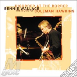 Bennie Wallace - Disorder At The Border cd musicale di Bennie Wallace