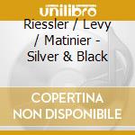 Riessler / Levy / Matinier - Silver & Black cd musicale di Riessler levy matinier