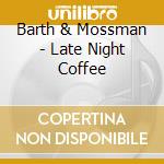 Barth & Mossman - Late Night Coffee cd