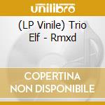 (LP Vinile) Trio Elf - Rmxd vinile