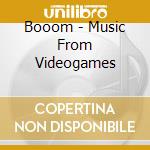 Booom - Music From Videogames cd musicale di Booom