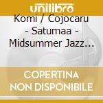 Komi / Cojocaru - Satumaa - Midsummer Jazz Tango From Finl cd